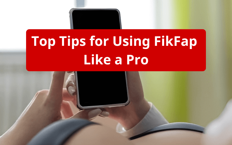 Top Tips for Using FikFap Like a Pro